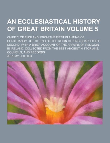 9781230257341: An Ecclesiastical History of Great Britain; Chiefly of England, from the First Planting of Christianity, to the End of the Reign of King Charles the