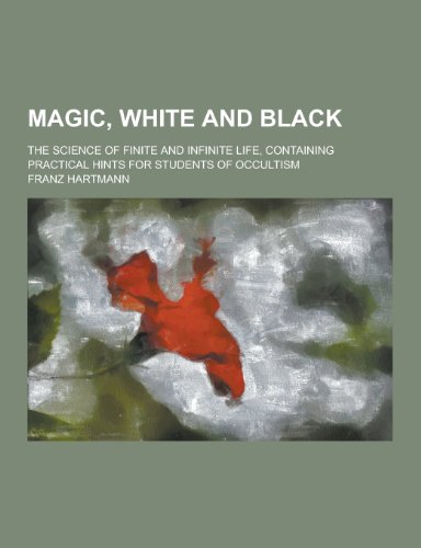 9781230266848: Magic, White and Black; The Science of Finite and Infinite Life, Containing Practical Hints for Students of Occultism