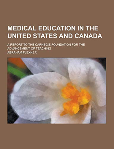 9781230267074: Medical Education in the United States and Canada; A Report to the Carnegie Foundation for the Advancement of Teaching