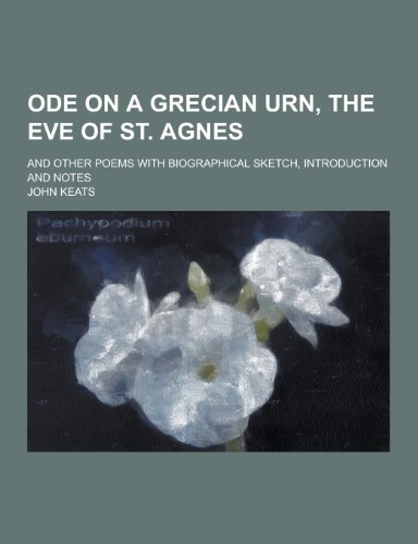 9781230269023: Ode on a Grecian Urn, the Eve of St. Agnes; And Other Poems with Biographical Sketch, Introduction and Notes
