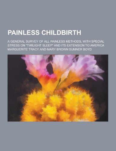 9781230269726: Painless Childbirth; A General Survey of All Painless Methods, with Special Stress on Twilight Sleep and Its Extension to America