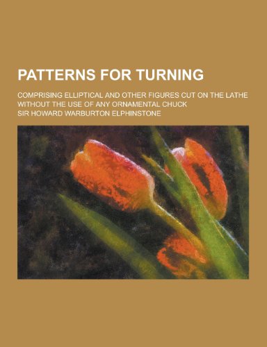 9781230269900: Patterns for Turning; Comprising Elliptical and Other Figures Cut on the Lathe Without the Use of Any Ornamental Chuck