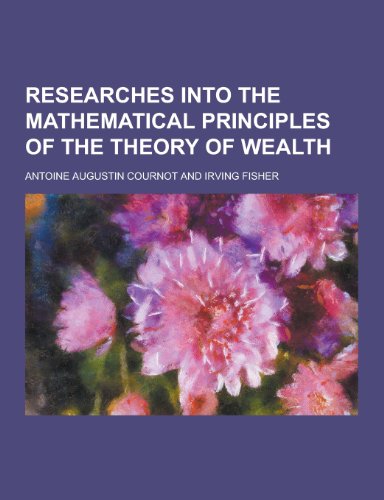 9781230271491: Researches Into the Mathematical Principles of the Theory of Wealth