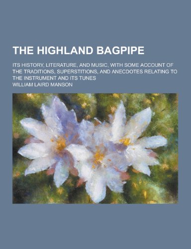 9781230275673: The Highland Bagpipe; Its History, Literature, and Music, with Some Account of the Traditions, Superstitions, and Anecdotes Relating to the Instrument