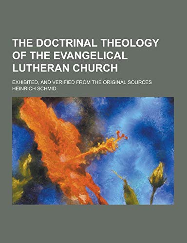 Beispielbild fr The Doctrinal Theology of the Evangelical Lutheran Church Exhibited and Verified from the Original Sources zum Verkauf von Buchpark