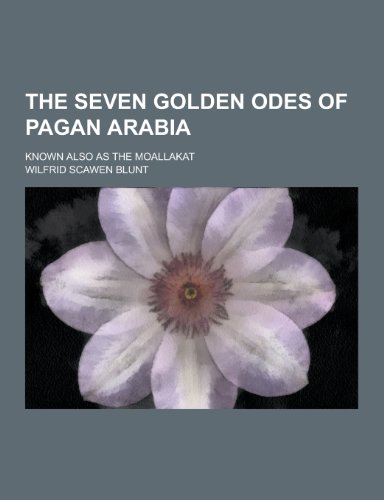 9781230279152: The Seven Golden Odes of Pagan Arabia; Known Also as the Moallakat