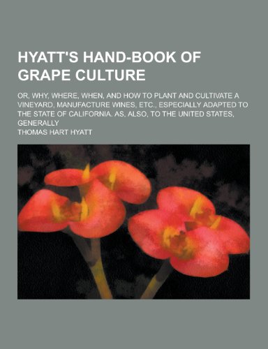 9781230287270: Hyatt's Hand-Book of Grape Culture; Or, Why, Where, When, and How to Plant and Cultivate a Vineyard, Manufacture Wines, Etc., Especially Adapted to Th