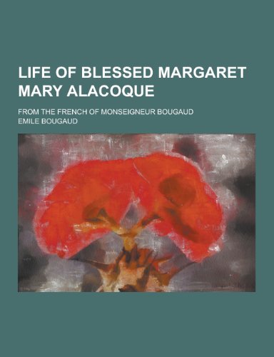 Life of Blessed Margaret Mary Alacoque From the French of Monseigneur Bougaud - Emile Bougaud