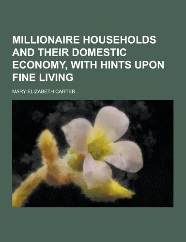 9781230288680: Millionaire Households and Their Domestic Economy, with Hints Upon Fine Living