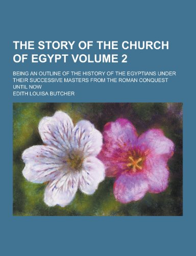 9781230297873: The Story of the Church of Egypt; Being an Outline of the History of the Egyptians Under Their Successive Masters from the Roman Conquest Until Now Vo