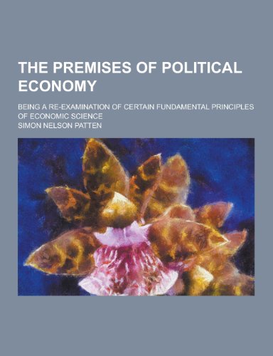 9781230302065: The Premises of Political Economy; Being a Re-Examination of Certain Fundamental Principles of Economic Science