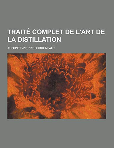 9781230303918: Traite Complet de L'Art de La Distillation (French Edition)