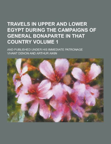 9781230304106: Travels in Upper and Lower Egypt During the Campaigns of General Bonaparte in That Country; And Published Under His Immediate Patronage Volume 1