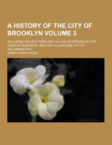 9781230306810: A History of the City of Brooklyn; Including the Old Town and Village of Brooklyn, the Town of Bushwick, and the Village and City of Williamsburgh V