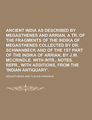 Ancient India as Described by Megasthenes and Arrian, a Tr. of the Fragments of the Indika of Megasthenes Collected by Dr. Schwanbeck and of the 1st P (Paperback) - Megasthenes