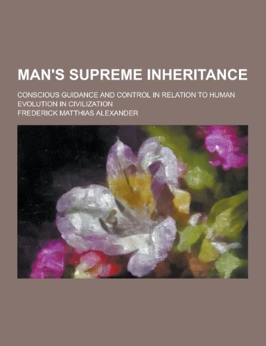9781230317182: Man's Supreme Inheritance; Conscious Guidance and Control in Relation to Human Evolution in Civilization