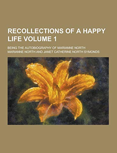 9781230321707: Recollections of a Happy Life; Being the Autobiography of Marianne North Volume 1