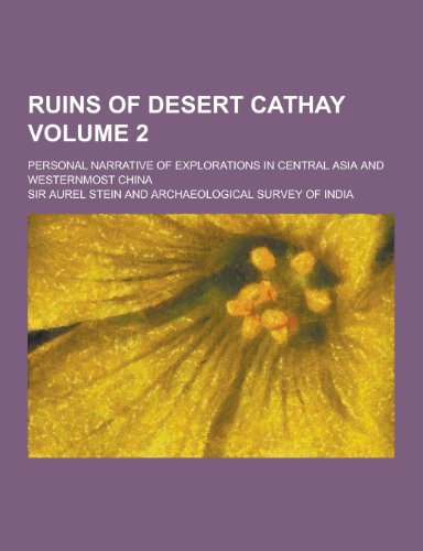 9781230322414: Ruins of Desert Cathay; Personal Narrative of Explorations in Central Asia and Westernmost China Volume 2