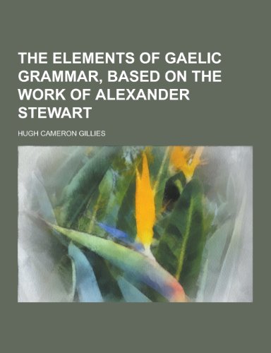 9781230331232: The Elements of Gaelic Grammar, Based on the Work of Alexander Stewart