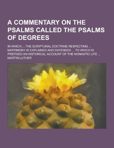 Imagen de archivo de A Commentary on the Psalms Called the Psalms of Degrees; in which . the Scriptural Doctrine Respecting . Matrimony is Explained and Defended . to which is Prefixed an Historical Account of the Monastic Life a la venta por Peter & Rachel Reynolds