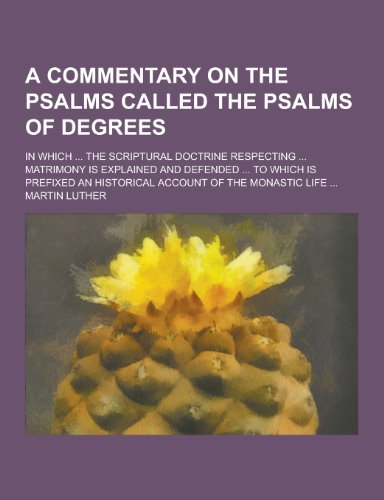 9781230337333: A Commentary on the Psalms Called the Psalms of Degrees; In Which ... the Scriptural Doctrine Respecting ... Matrimony Is Explained and Defended ...