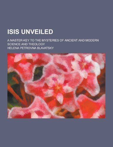 9781230345758: Isis Unveiled; A Master-Key to the Mysteries of Ancient and Modern Science and Theology