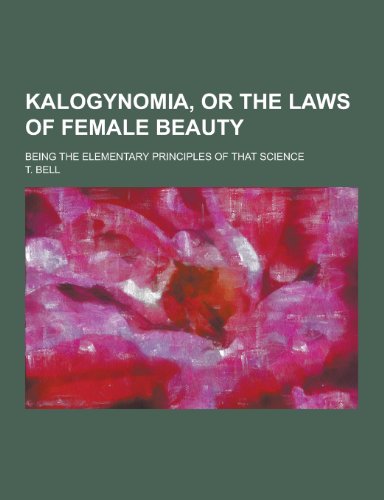 9781230345956: Kalogynomia, or The laws of female beauty; being the elementary principles of that science