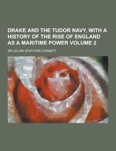 9781230355269: Drake and the Tudor Navy, with a History of the Rise of England as a Maritime Power Volume 2