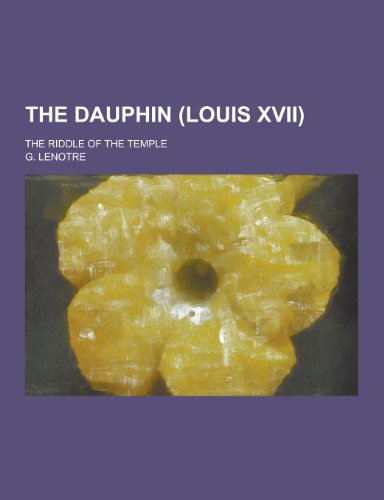 9781230360799: The Dauphin (Louis XVII); The Riddle of the Temple