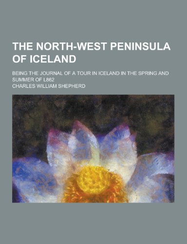 9781230361673: The North-West Peninsula of Iceland; Being the Journal of a Tour in Iceland in the Spring and Summer of L862