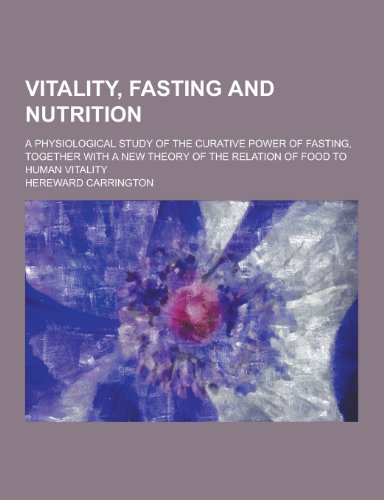 9781230364353: Vitality, Fasting and Nutrition; A Physiological Study of the Curative Power of Fasting, Together with a New Theory of the Relation of Food to Human V