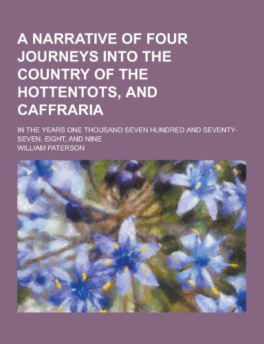 9781230365428: A Narrative of Four Journeys Into the Country of the Hottentots, and Caffraria; In the Years One Thousand Seven Hundred and Seventy-Seven, Eight, an
