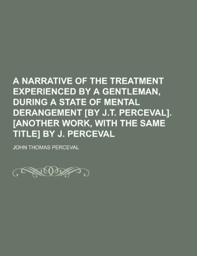9781230365442: A Narrative of the Treatment Experienced by a Gentleman, During a State of Mental Derangement [By J.T. Perceval]. [Another Work, with the Same Title