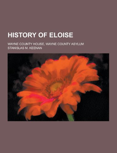 9781230368405: History of Eloise; Wayne County House, Wayne County Asylum