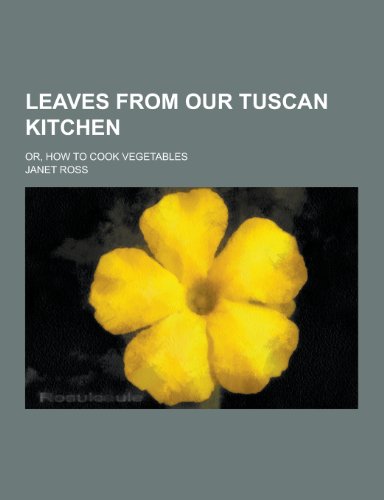 9781230369440: Leaves from Our Tuscan Kitchen; Or, How to Cook Vegetables