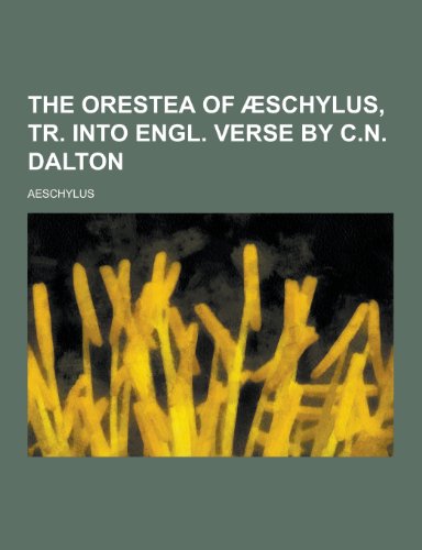 9781230374130: The Orestea of Aeschylus, Tr. Into Engl. Verse by C.N. Dalton