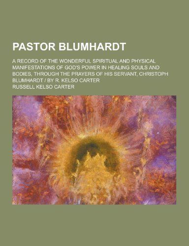 9781230397399: Pastor Blumhardt; A Record of the Wonderful Spiritual and Physical Manifestations of God's Power in Healing Souls and Bodies, Through the Prayers of H