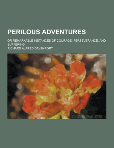 9781230397429: Perilous Adventures; Or Remarkable Instances of Courage, Perseverance, and Suffering