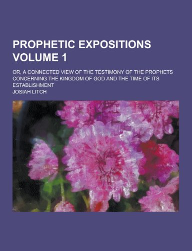 9781230397801: Prophetic Expositions; Or, a Connected View of the Testimony of the Prophets Concerning the Kingdom of God and the Time of Its Establishment Volume 1