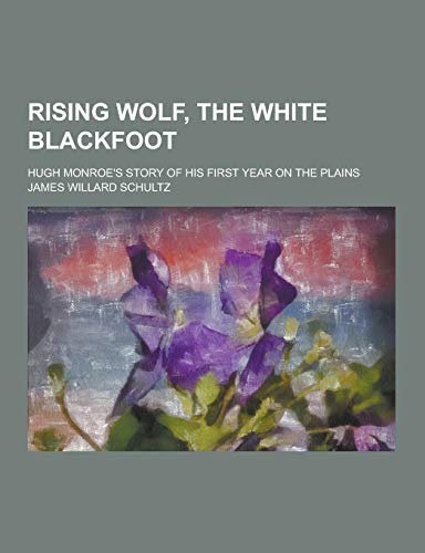 9781230407166: Rising Wolf, the White Blackfoot; Hugh Monroe's Story of His First Year on the Plains