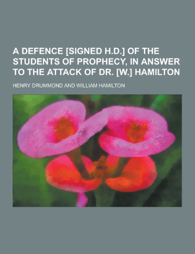 9781230409726: A Defence [Signed H.D.] of the Students of Prophecy, in Answer to the Attack of Dr. [W.] Hamilton