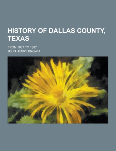 9781230411767: History of Dallas County, Texas; From 1837 to 1887