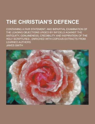 Imagen de archivo de The Christian's Defence; Containing a Fair Statement, and Impartial Examination of the Leading Objections Urged by Infidels Against the Antiquity, Gen a la venta por WorldofBooks