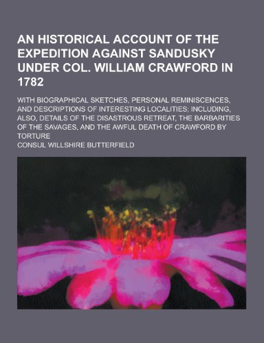 9781230417011: An Historical Account of the Expedition Against Sandusky Under Col. William Crawford in 1782; With Biographical Sketches, Personal Reminiscences, and