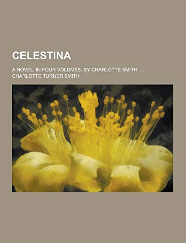 9781230417226: Celestina; A Novel. in Four Volumes. by Charlotte Smith. ...