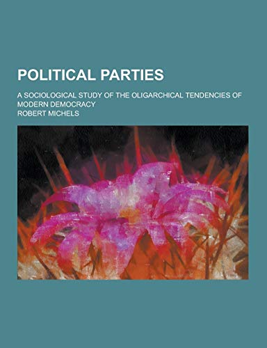 9781230419121: Political Parties; A Sociological Study of the Oligarchical Tendencies of Modern Democracy