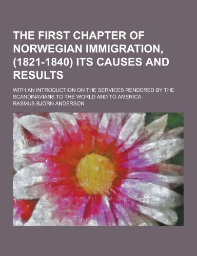 9781230420219: The First Chapter of Norwegian Immigration, (1821-1840) Its Causes and Results; With an Introduction on the Services Rendered by the Scandinavians to