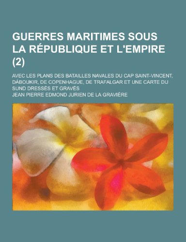 9781230423029: Guerres Maritimes Sous La Republique Et L'Empire; Avec Les Plans Des Batailles Navales Du Cap Saint-Vincent, Daboukir, de Copenhague, de Trafalgar Et