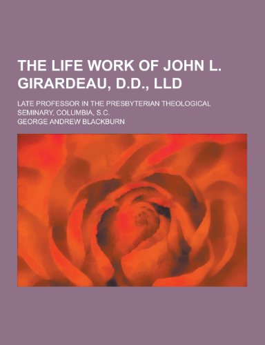9781230426105: The Life Work of John L. Girardeau, D.D., LLD; Late Professor in the Presbyterian Theological Seminary, Columbia, S.C.