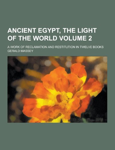 9781230427669: Ancient Egypt, the Light of the World; A Work of Reclamation and Restitution in Twelve Books Volume 2